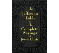 Jefferson Bible & The Complete Sayings Of Jesus Christ