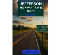 JEFFERSON HIGHWAY TRAVEL GUIDE 2025: “Your Essential Guide to Road Trips, Heritage Towns & Adventures Along the Jefferson Highway”