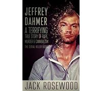 Jeffrey Dahmer: A Terrifying True Story of Rape, Murder & Cannibalism