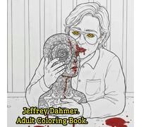 Jeffrey Dahmer: The Serial Killer Coloring Book for Adults. The Story Of Jeffrey Dahmer. True Crime Gift