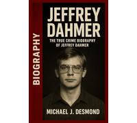 Jeffrey Dahmer: The True Crime Biography of Jeffrey Dahmer
