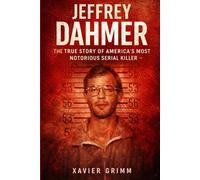 Jeffrey Dahmer: The True Story of America’s Most Notorious Serial Killer: The Complete True Story of His Crimes, Victims, and the Failures That Allowed It