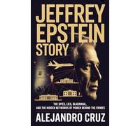 Jeffrey Epstein Story: The Spies, Lies, Blackmail, and the Hidden Networks of Power Behind the Crimes