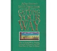 Jeffrey Gitomer's Little Green Book of Getting Your Way: How to Speak, Write, Present, Persuade, Influence, and Sell Your Point of View to Others