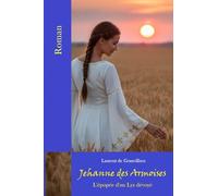 Jehanne des Armoises: L'épopée d'un Lys dévoyé