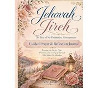 Jehovah Jireh: The God of No Unintended Consequences: Guided Prayer & Reflection Journal