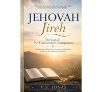 Jehovah Jireh: The God of No Unintended Consequences: Trusting the Perfect Plan, Provision, and Timing of the God Who Makes No Mistakes