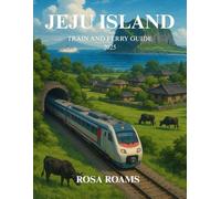 JEJU ISLAND TRAIN AND FERRY GUIDE 2025: Discover the Best Routes, Hidden Gems, and Essential Tips for a Seamless Journey Across Jeju’s Scenic Landscapes