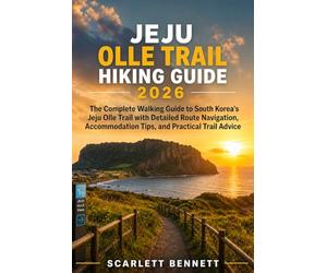 JEJU OLLE TRAIL HIKING GUIDE 2026: The Complete Walking Guide to South Korea’s Jeju Olle Trail with Detailed Route Navigation, Accommodation Tips, and Practical Trail Advice