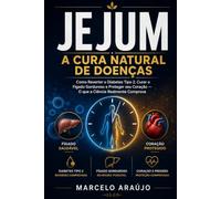 Jejum: a cura natural de doenças: Como reverter o diabetes tipo 2, curar o fígado gorduroso e proteger seu coração - o que a ciência realmente comprova