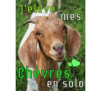 J'élève mes Chèvres en Solo: Registre spécialement conçu pour les amoureux des Chèvres / Organisez et Suivez les Informations Vitales et Indispensables pour l'ensemble de votre Cheptel