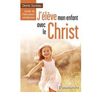 J'élève mon enfant avec le Christ, Guide de l'éducation chrétienne
