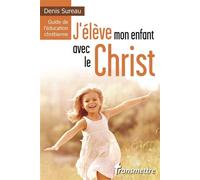 J'élève mon enfant avec le Christ Guide de l'éducation chrétienne - Denis Sureau - Transmettre Communication Cite - broché - Essai