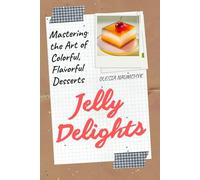 Jelly Delights: Mastering the Art of Colorful, Flavorful Desserts