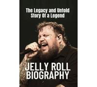 JELLY ROLL BIOGRAPHY: The Legacy and Untold Story Of a Legend
