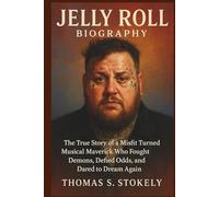 JELLY ROLL BIOGRAPHY: The True Story of a Misfit Turned Musical Maverick Who Fought Demons, Defied Odds, and Dared to Dream Again