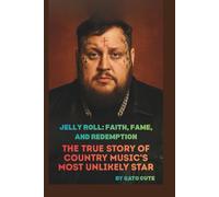 JELLY ROLL: FAITH, FAME, AND REDEMPTION: THE TRUE STORY OF COUNTRY MUSIC’S MOST UNLIKELY STAR