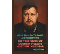 JELLY ROLL: FAITH, FAME, AND REDEMPTION: THE TRUE STORY OF COUNTRY MUSIC’S MOST UNLIKELY STAR