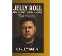 JELLY ROLL: FROM THE STREETS TO THE SPOTLIGHT: An Unvarnished Journey of Rhythm and Redemption