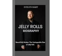JELLY ROLLS BIOGRAPHY: Beautifully Broken: The Unstoppable Rise of Jelly Roll.
