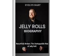 JELLY ROLLS BIOGRAPHY: Beautifully Broken: The Unstoppable Rise of Jelly Roll.