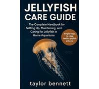 JELLYFISH CARE GUIDE: The Complete Handbook for Setting Up, Maintaining, and Caring for Jellyfish in Home Aquariums