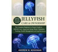 JELLYFISH CARE & OWNERSHIP: The Complete Beginner-to-Expert Guide to Jellyfish Care, Aquarium Setup, Water Chemistry, Feeding, Health Management, and Long-Term Success