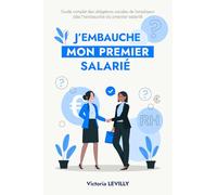 J'embauche mon premier salarié: Guide complet des obligations sociales de l'employeur dés l'embauche du premier salarié