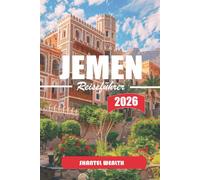 JEMEN REISEFÜHRER 2026: Ein Spaziergang durch Jahrhunderte der Geschichte, lokale Handwerkskunst und die Rhythmen des Lebens in Jemens Städten und Dörfern