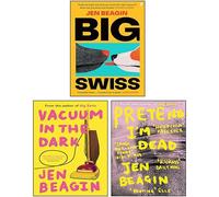 Jen Beagin 3 Books Collection Set (Big Swiss, Vacuum in the Dark, Pretend I'm Dead)