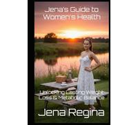 Jena’s Guide to Women's Health: Unlocking Lasting Weight Loss & Metabolic Balance