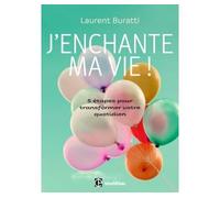 J'enchante ma vie ! - 5 étapes pour transformer votre quotidien 13 étapes pour transformer votre quotidien - Laurent Buratti - Intereditions - broché - Guide