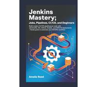 Jenkins Mastery: Jobs, Pipelines, CI/CD, and DevOps for Absolute Beginners: Build Modern CI/CD Pipelines as Code with Jenkinsfile, Git, GitHub, ... Guide to Automate Your DevOps Workflow