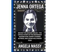 JENNA ORTEGA BIOGRAPHY: BEHIND THE ADDAMS SMILES - THE UNTOLD STORY OF THE WEDNESDAY ADDAMS STAR, DISNEY CHANNEL ACTRESS, AND LATINA HOLLYWOOD ICON**