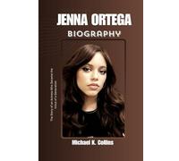JENNA ORTEGA BIOGRAPHY: The Story of an Actress Who Became the Voice of a Generation