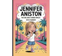 JENNIFER ANISTON: The Girl Who Turned Smiles Into Stardom: An Inspiring Biography For Kids Who Dream Big