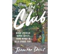 Jennifer Dasal – The Club: Where American Women Artists Found Refuge in Belle Époque Paris – Relié