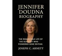 JENNIFER DOUDNA BIOGRAPHY: The Remarkable Life Of The Scientist Who Pioneered Gene Editing
