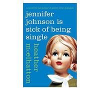 Jennifer Johnson Is Sick of Being Single: A Darkly Funny Cautionary Tale About the Perils of Modern Dating
