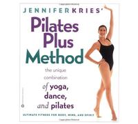 Jennifer Kries' Pilates Plus Method: The Unique Combination of Yoga, Dance, and Pilates