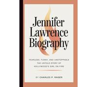 JENNIFER LAWRENCE BIOGRAPHY: Fearless, Funny, and Unstoppable The Untold Story of Hollywood’s Girl on Fire