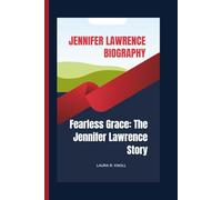 JENNIFER LAWRENCE BIOGRAPHY: Fearless Grace: The Jennifer Lawrence Story