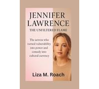 Jennifer Lawrence: The Unfiltered Flame: The actress who turned vulnerability into power and comedy into cultural currency