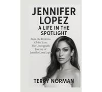 Jennifer Lopez: A Life in the Spotlight: From the Bronx to Global Icon: The Unstoppable Journey of Jennifer Lynn Lopez