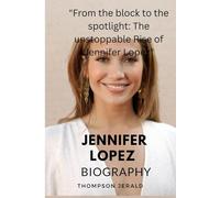 Jennifer Lopez biography: "From the block to the spotlight: The unstoppable Rise of Jennifer Lopez"