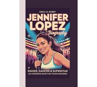 JENNIFER LOPEZ BIOGRAPHY: Singer, Dancer & Superstar (An Inspiring Book For Young Readers)