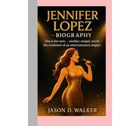 JENNIFER LOPEZ - BIOGRAPHY: This is her now - mother, mogul, myth - the evolution of an entertainment empire