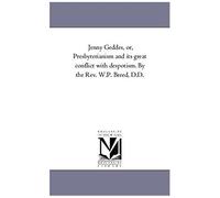 Jenny Geddes, Or, Presbyterianism And Its Great Conflict With Despotism. By The Rev. W.P. Breed, D.D.