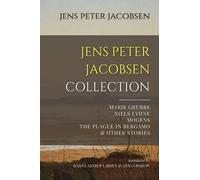 Jens Peter Jacobsen Collection: Marie Grubbe, Niels Lyhne, Mogens, The Plague in Bergamo, & Other Stories