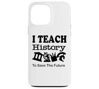 J'enseigne l'histoire pour sauver l'avenir, Professeur d'histoire Coque pour iPhone 13 Pro Max
